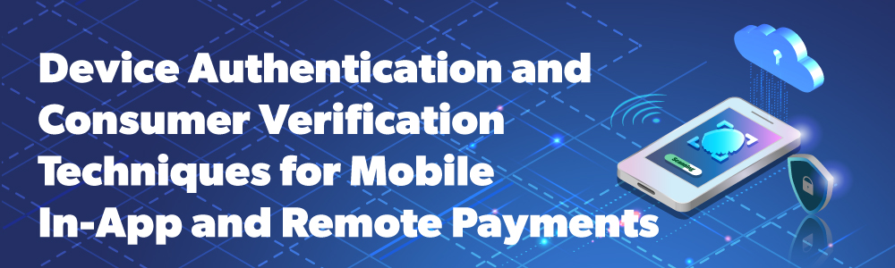 Device Authentication and Consumer Verification Techniques for Mobile In-App and Remote Payments