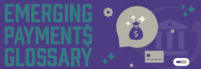 Emerging Payments Glossary, Version 2.0 Emerging Payments Glossary, Version 2.0